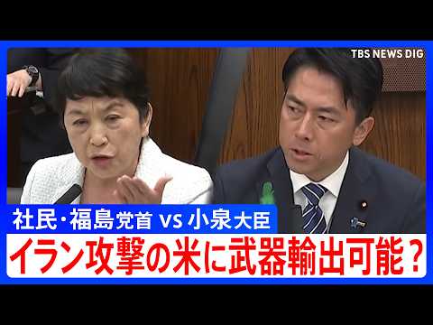イラン攻撃のアメリカに武器輸出は可能？　防衛装備移転三原則の改定めぐり論戦　社民・福島党首vs小泉防衛大臣｜TBS N…